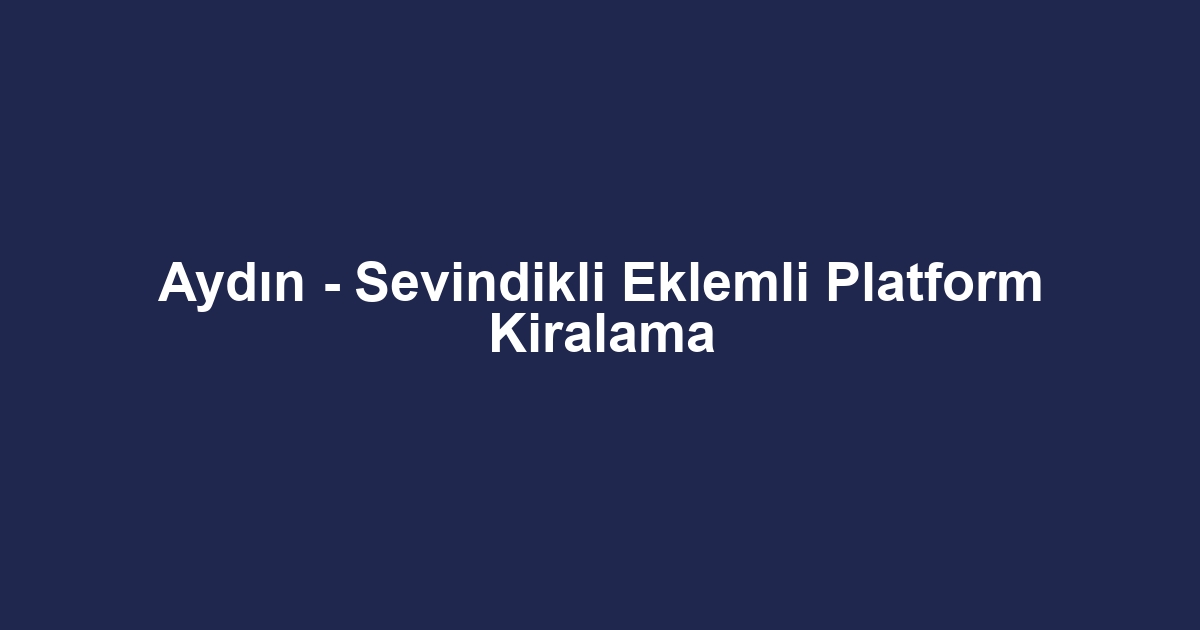 Aydın - Sevindikli Eklemli Platform Kiralama