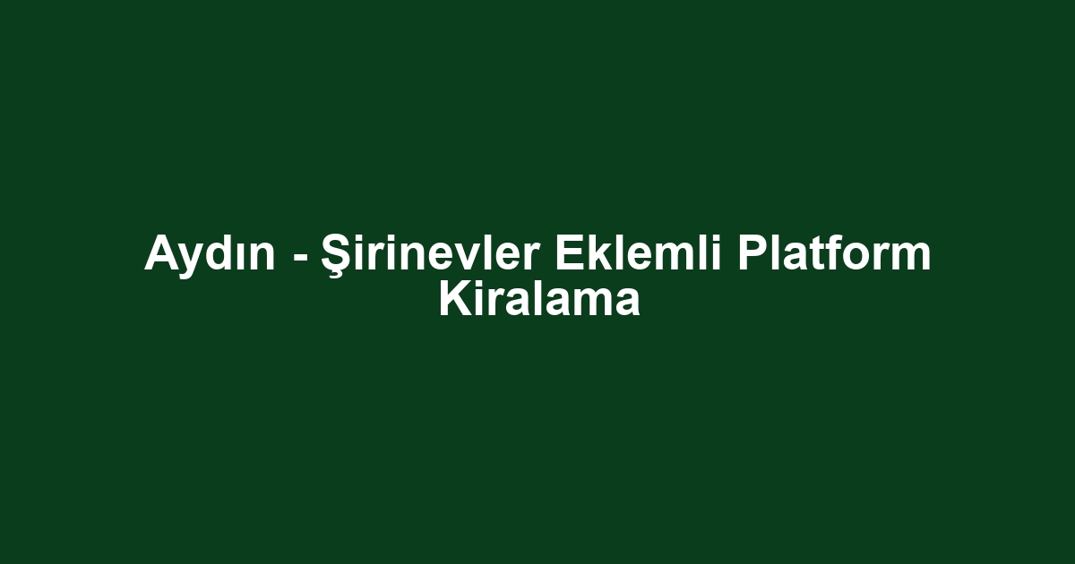 Aydın - Şirinevler Eklemli Platform Kiralama