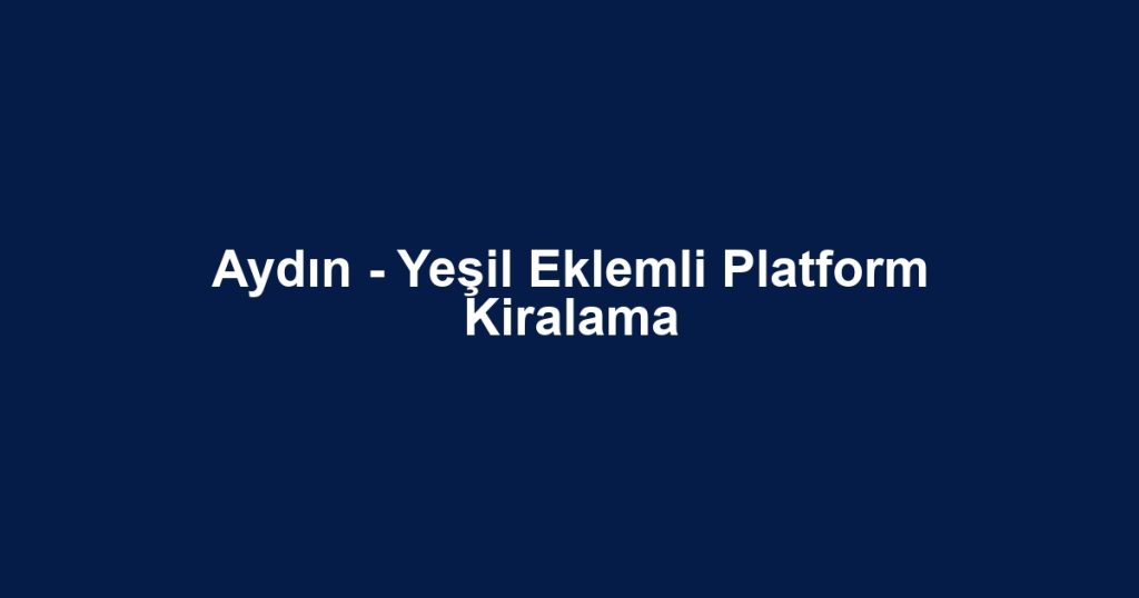 Aydın - Yeşil Eklemli Platform Kiralama