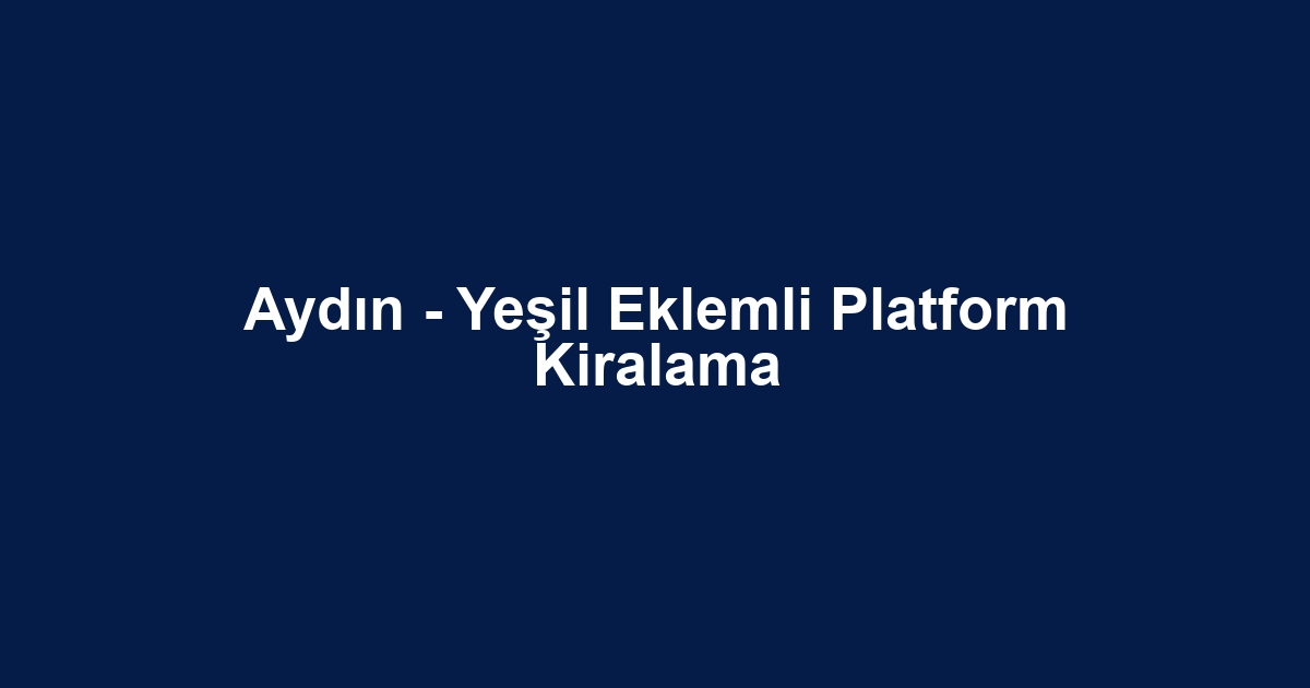 Aydın - Yeşil Eklemli Platform Kiralama