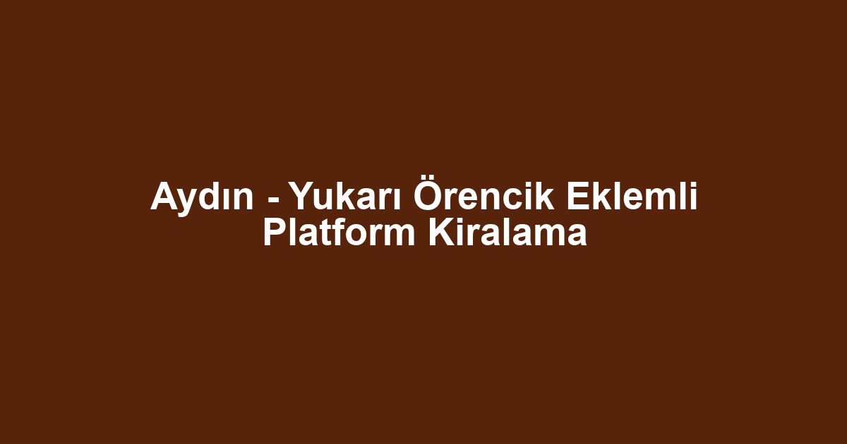 Aydın - Yukarı Örencik Eklemli Platform Kiralama