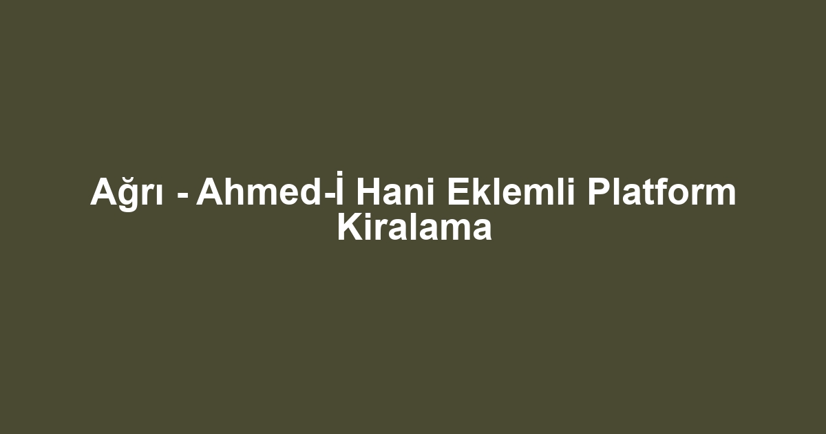 Ağrı - Ahmed-İ Hani Eklemli Platform Kiralama