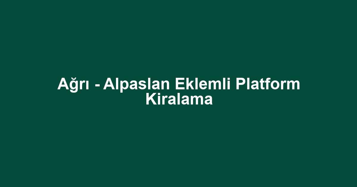 Ağrı - Alpaslan Eklemli Platform Kiralama