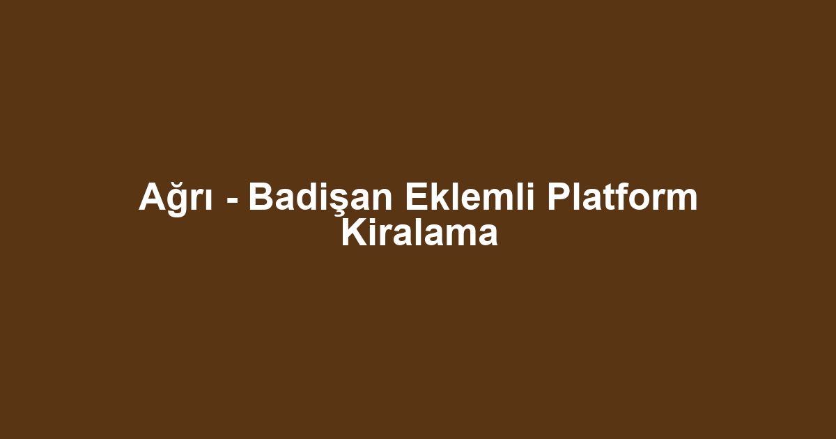 Ağrı - Badişan Eklemli Platform Kiralama