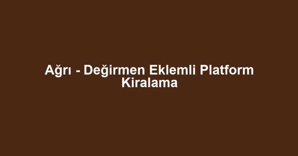 Ağrı - Değirmen Eklemli Platform Kiralama