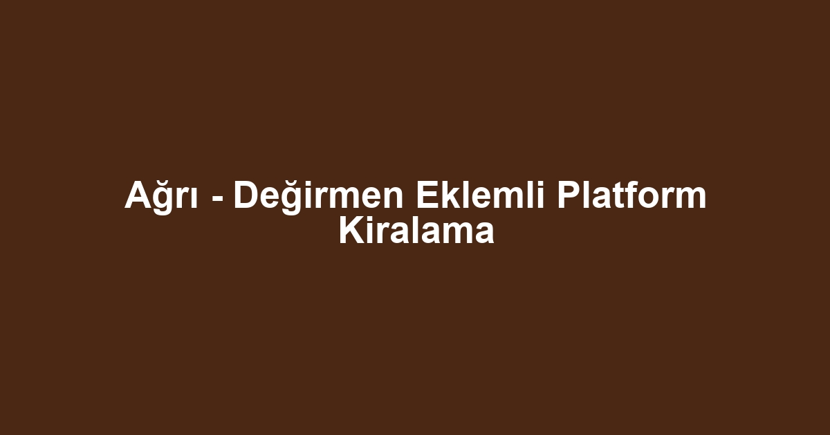 Ağrı - Değirmen Eklemli Platform Kiralama