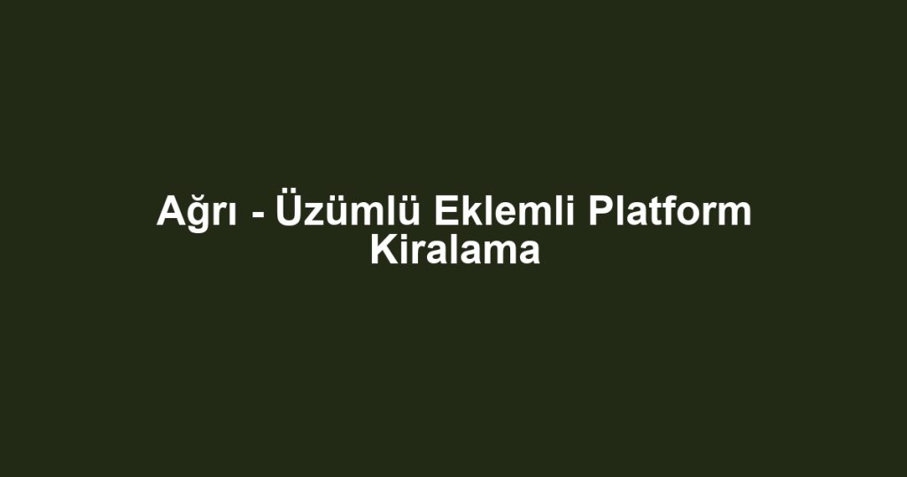 Ağrı - Üzümlü Eklemli Platform Kiralama