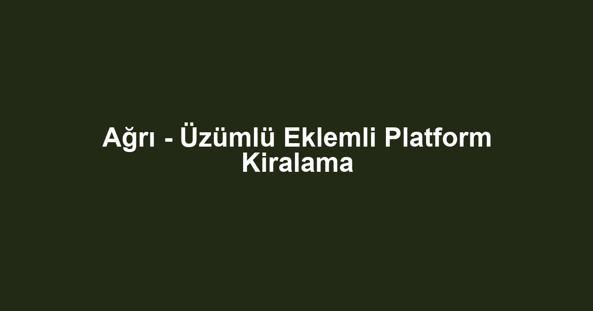 Ağrı - Üzümlü Eklemli Platform Kiralama