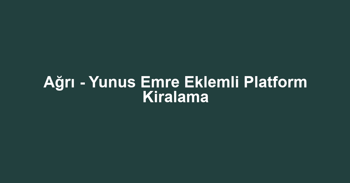 Ağrı - Yunus Emre Eklemli Platform Kiralama