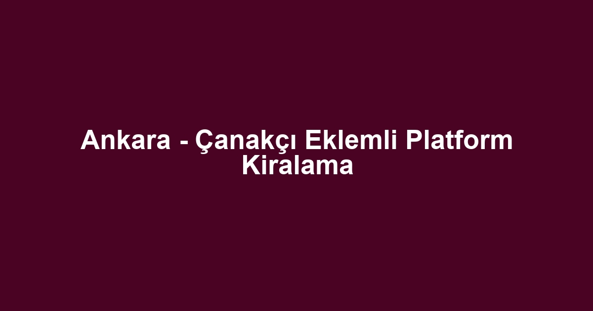 Ankara - Çanakçı Eklemli Platform Kiralama