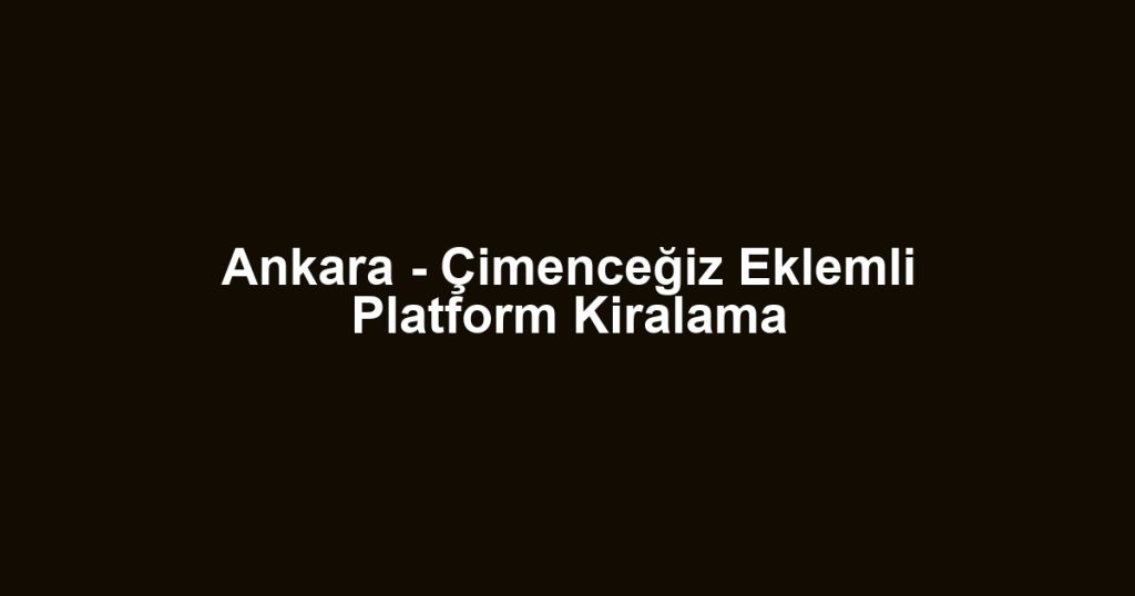 Ankara - Çimenceğiz Eklemli Platform Kiralama