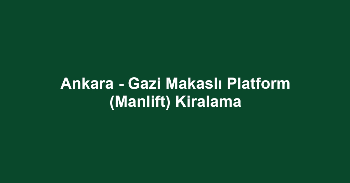 Ankara - Gazi Makaslı Platform (Manlift) Kiralama