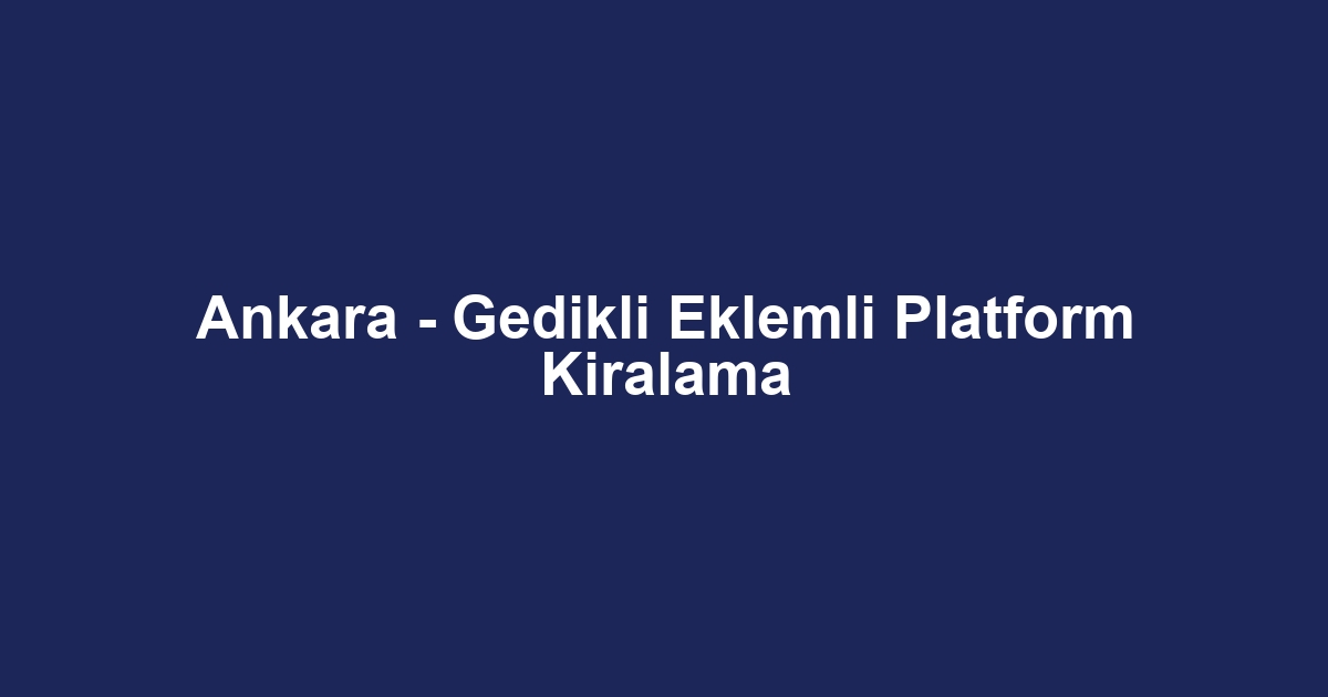 Ankara - Gedikli Eklemli Platform Kiralama