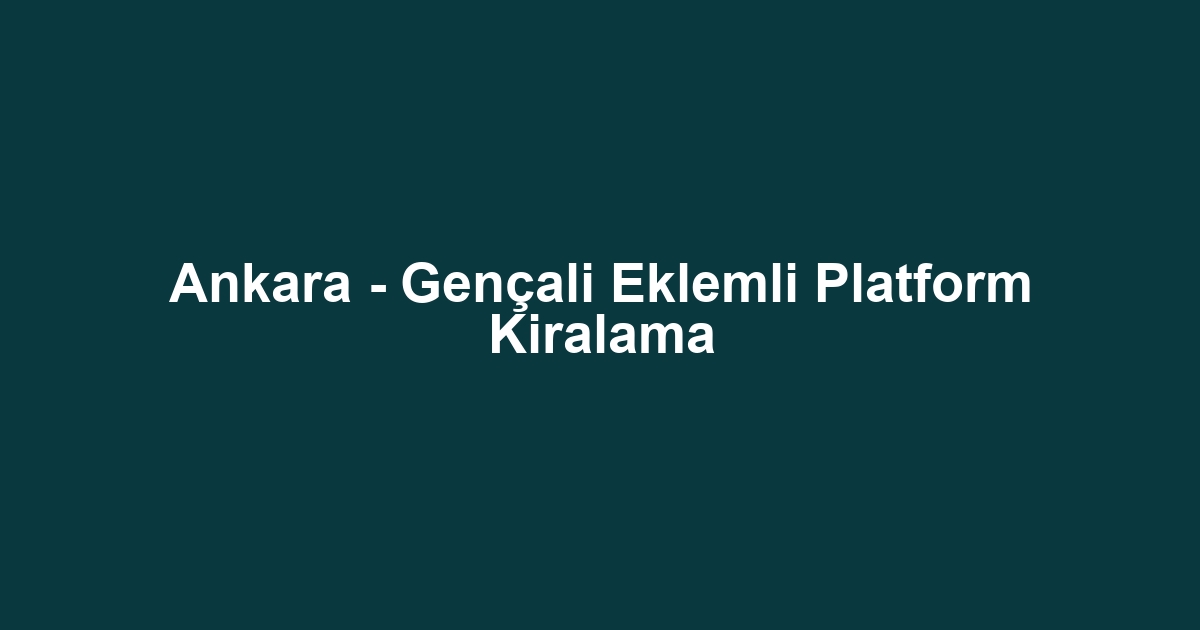 Ankara - Gençali Eklemli Platform Kiralama