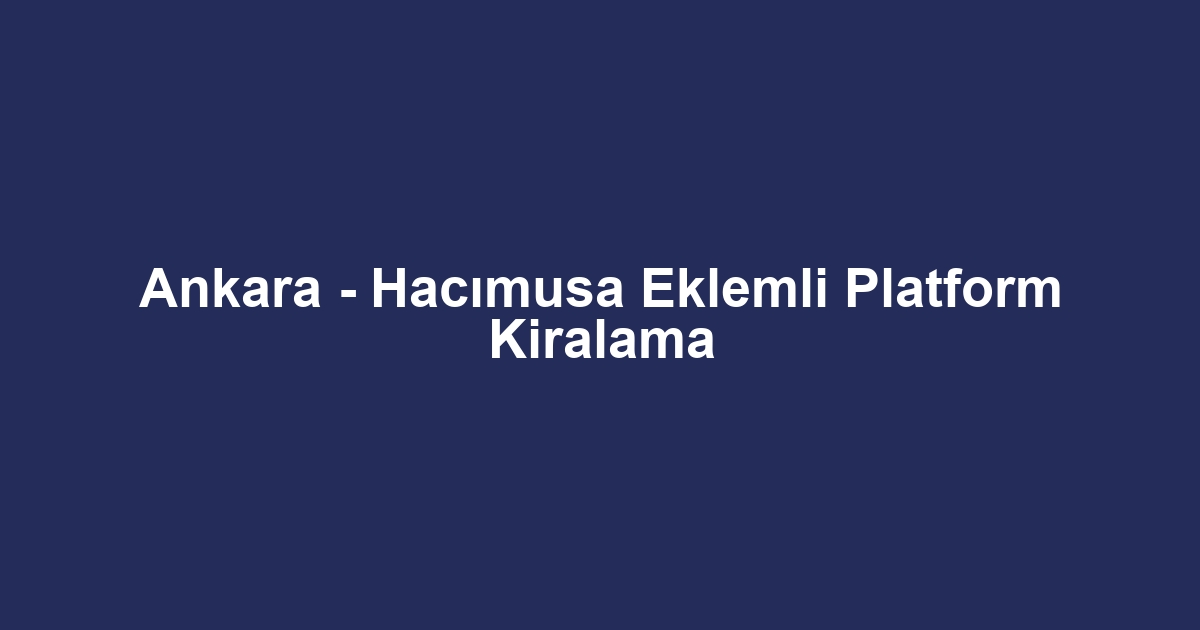 Ankara - Hacımusa Eklemli Platform Kiralama