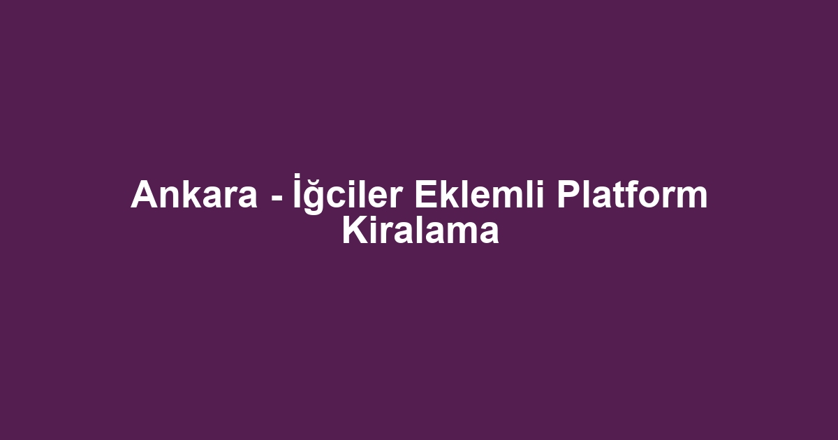 Ankara - İğciler Eklemli Platform Kiralama