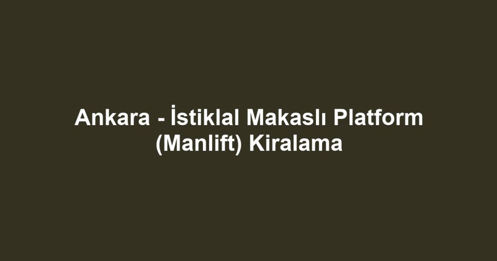 Ankara - İstiklal Makaslı Platform (Manlift) Kiralama