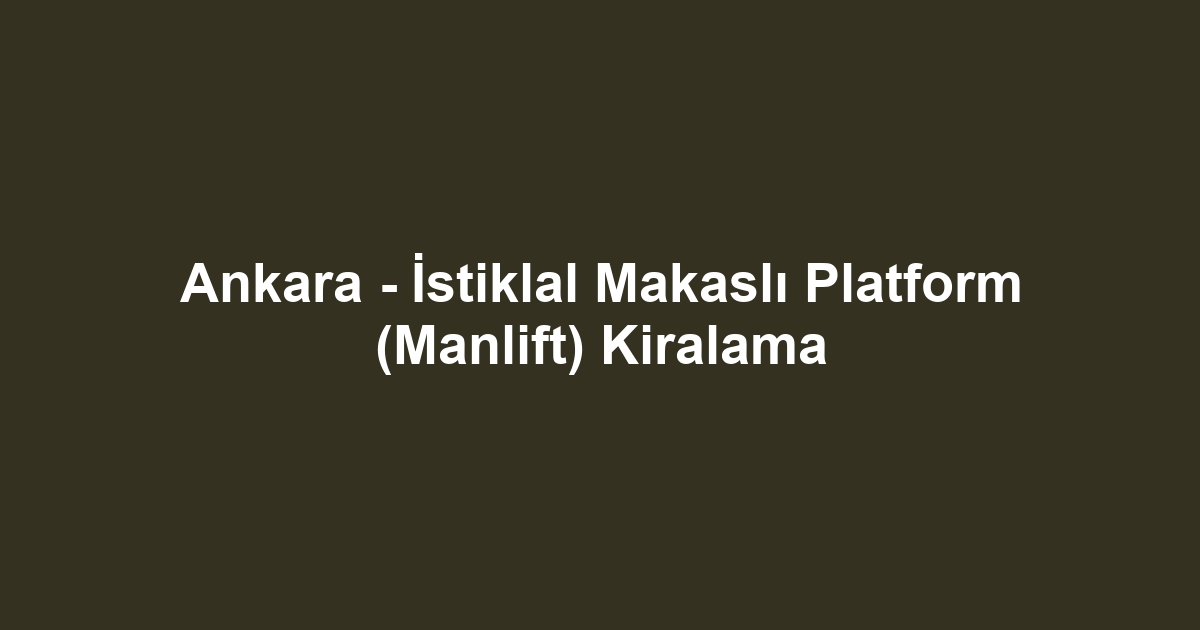 Ankara - İstiklal Makaslı Platform (Manlift) Kiralama