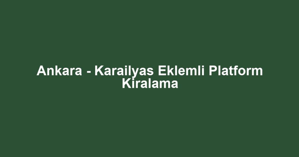 Ankara - Karailyas Eklemli Platform Kiralama