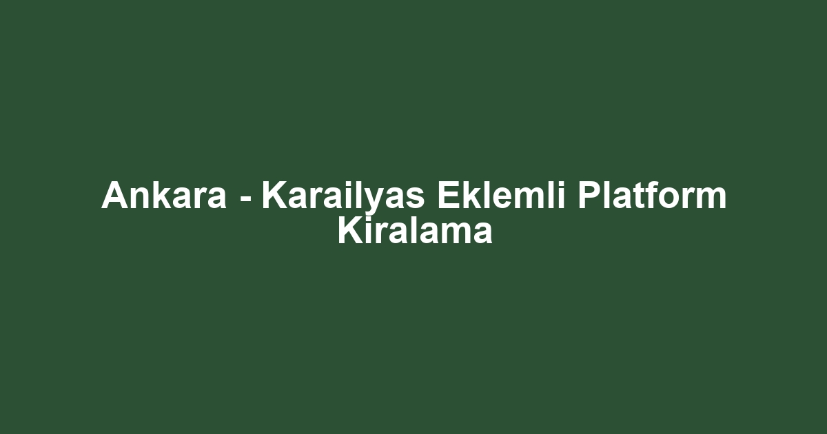 Ankara - Karailyas Eklemli Platform Kiralama