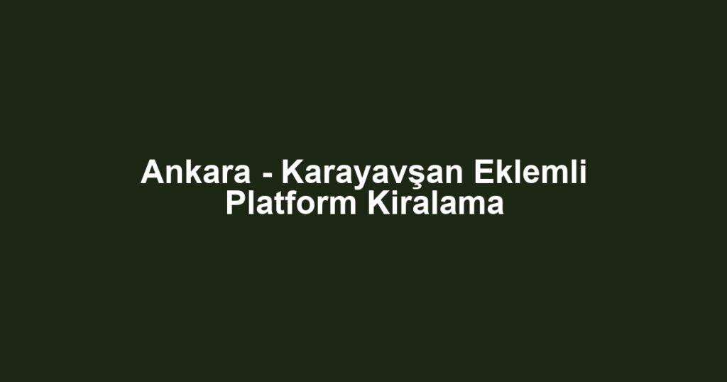 Ankara - Karayavşan Eklemli Platform Kiralama
