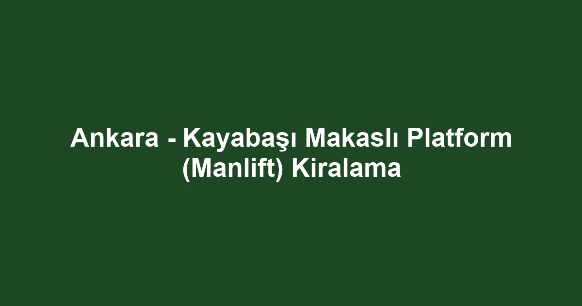 Ankara - Kayabaşı Makaslı Platform (Manlift) Kiralama