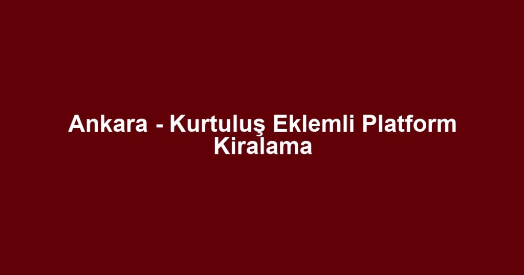 Ankara - Kurtuluş Eklemli Platform Kiralama