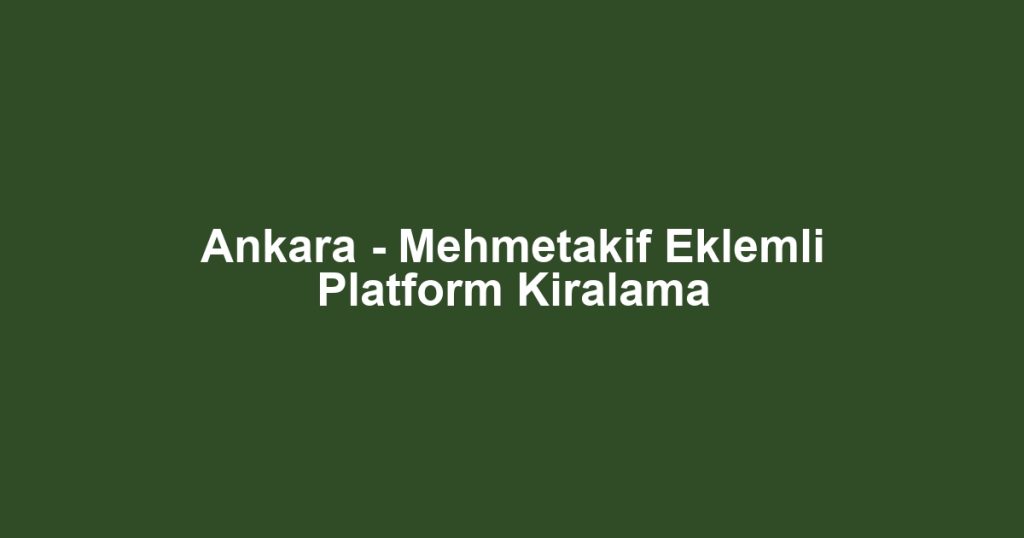 Ankara - Mehmetakif Eklemli Platform Kiralama