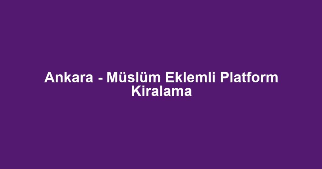Ankara - Müslüm Eklemli Platform Kiralama