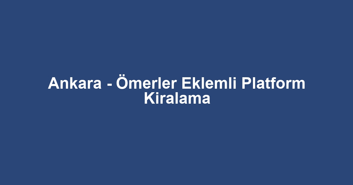 Ankara - Ömerler Eklemli Platform Kiralama
