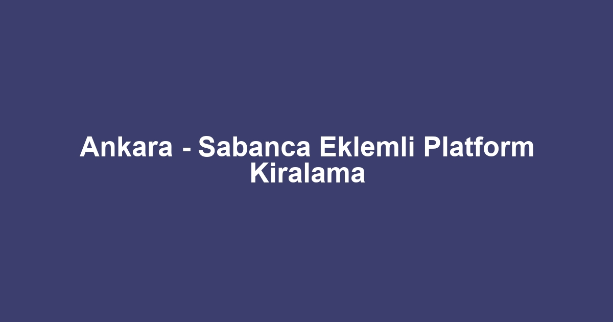 Ankara - Sabanca Eklemli Platform Kiralama
