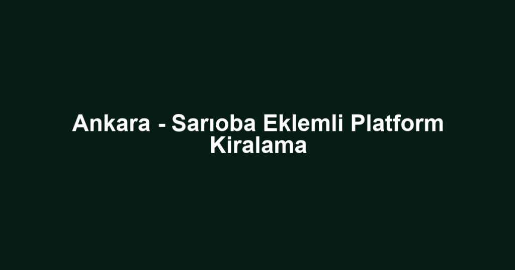 Ankara - Sarıoba Eklemli Platform Kiralama
