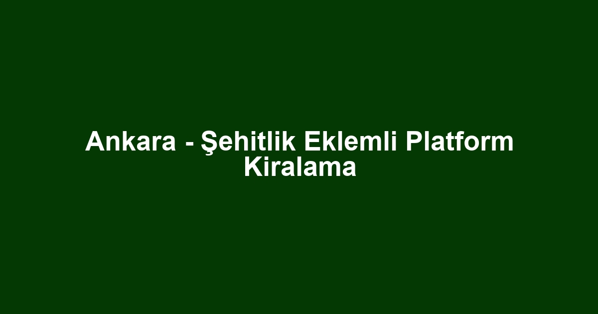 Ankara - Şehitlik Eklemli Platform Kiralama