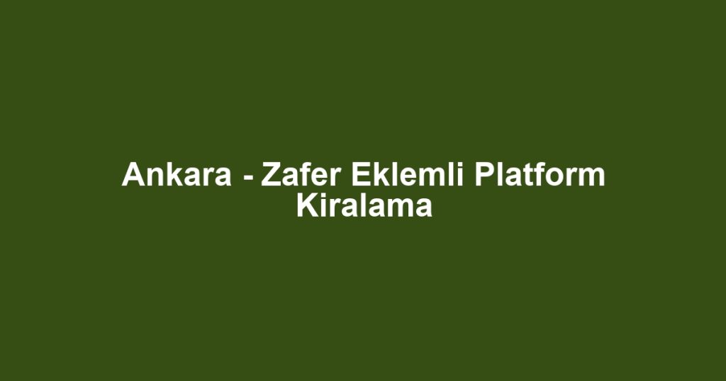 Ankara - Zafer Eklemli Platform Kiralama