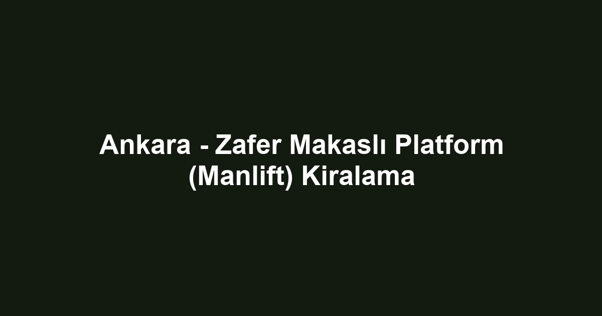 Ankara - Zafer Makaslı Platform (Manlift) Kiralama
