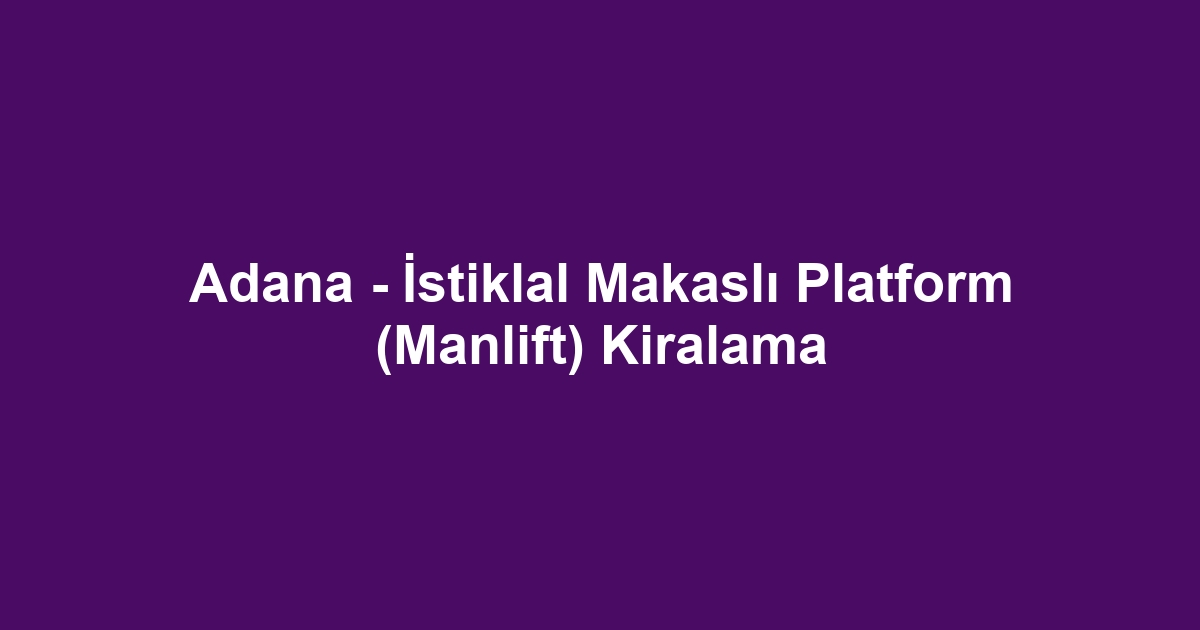 Adana - İstiklal Makaslı Platform (Manlift) Kiralama