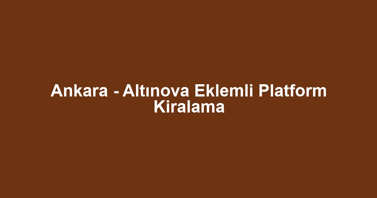 Ankara - Altınova Eklemli Platform Kiralama