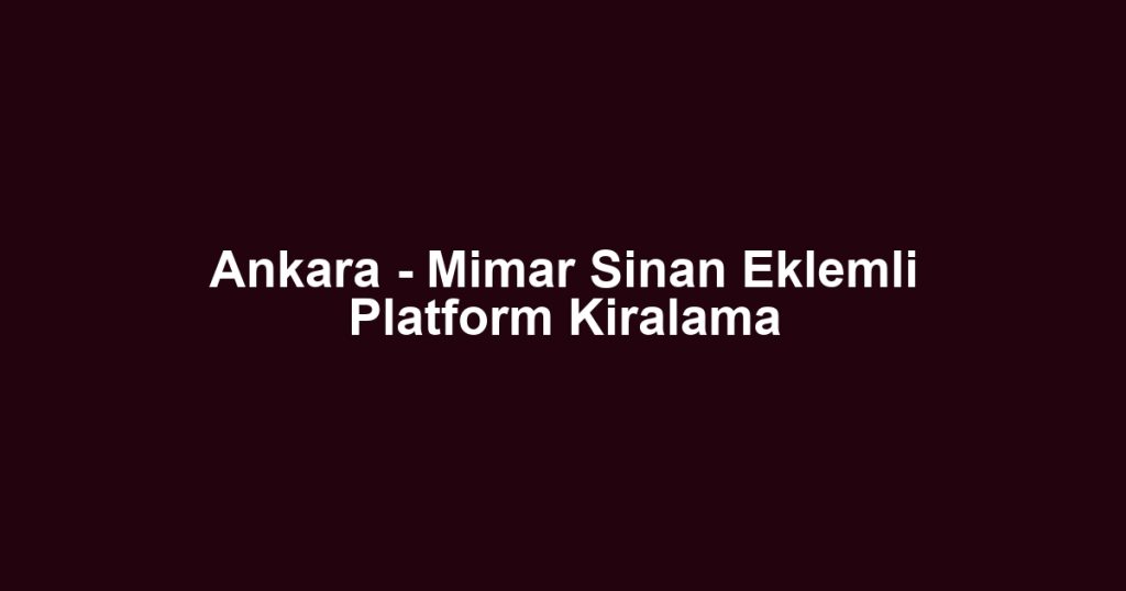 Ankara - Mimar Sinan Eklemli Platform Kiralama