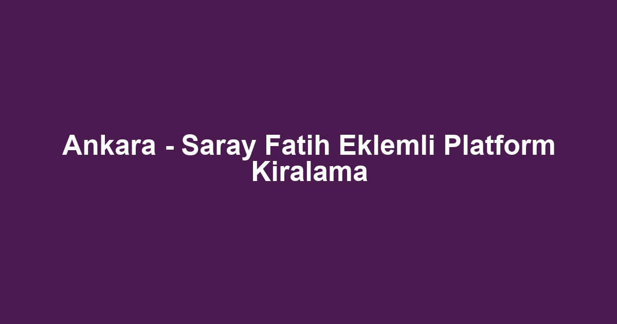 Ankara - Saray Fatih Eklemli Platform Kiralama