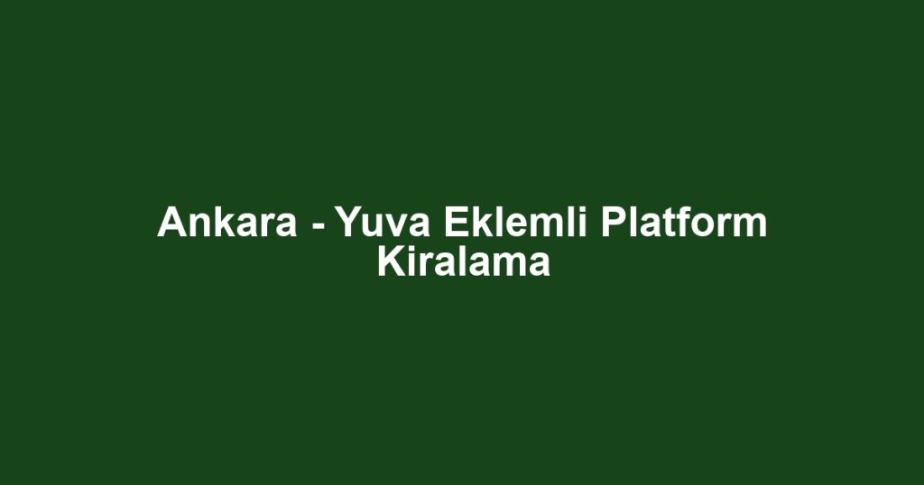Ankara - Yuva Eklemli Platform Kiralama