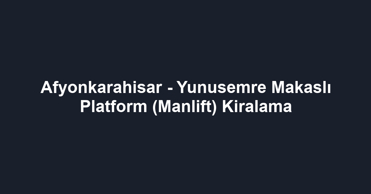 Afyonkarahisar - Yunusemre Makaslı Platform (Manlift) Kiralama