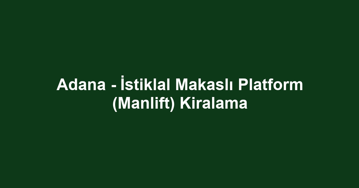 Adana - İstiklal Makaslı Platform (Manlift) Kiralama