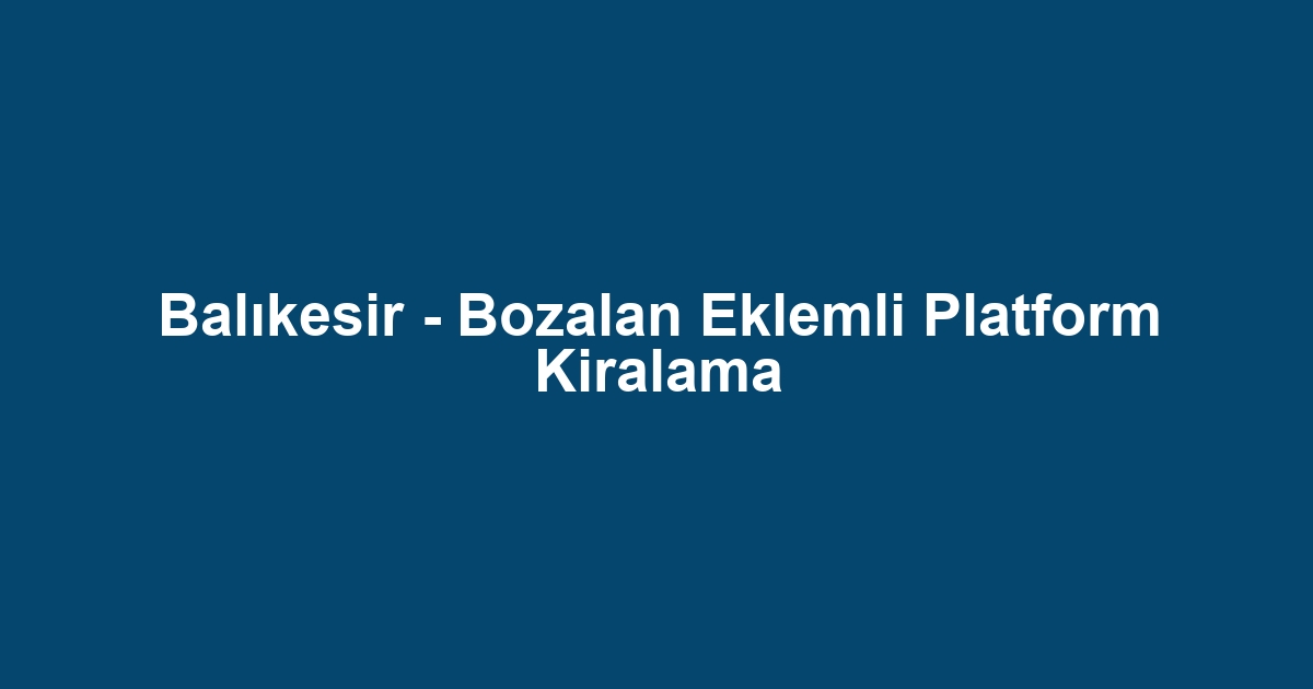 Balıkesir - Bozalan Eklemli Platform Kiralama