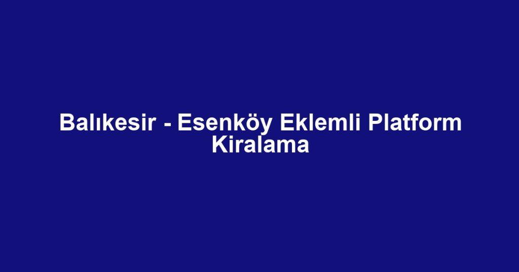 Balıkesir - Esenköy Eklemli Platform Kiralama