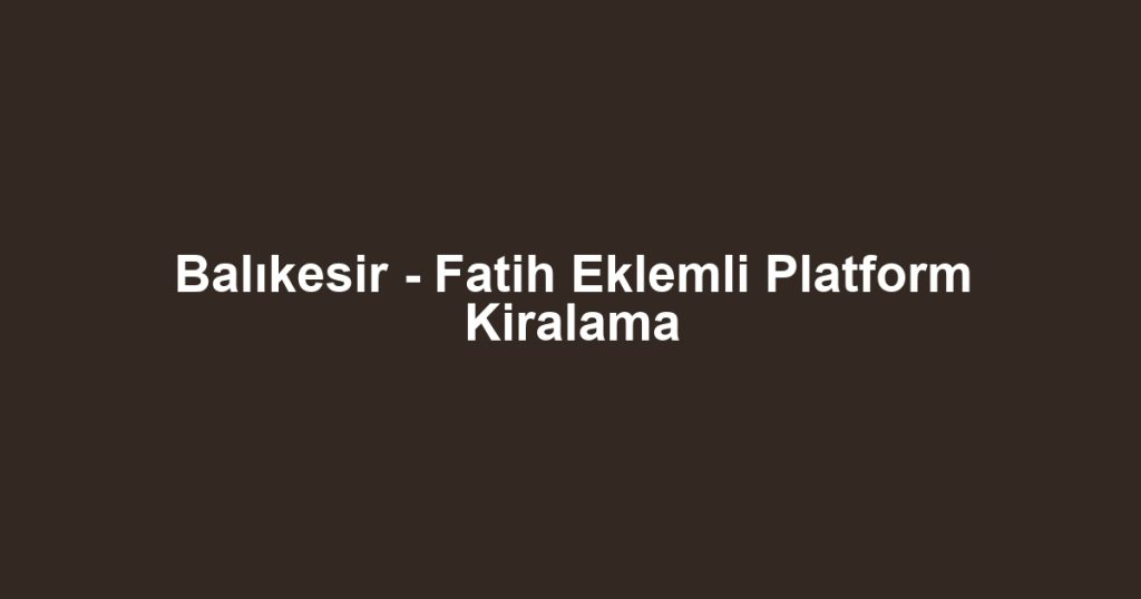 Balıkesir - Fatih Eklemli Platform Kiralama