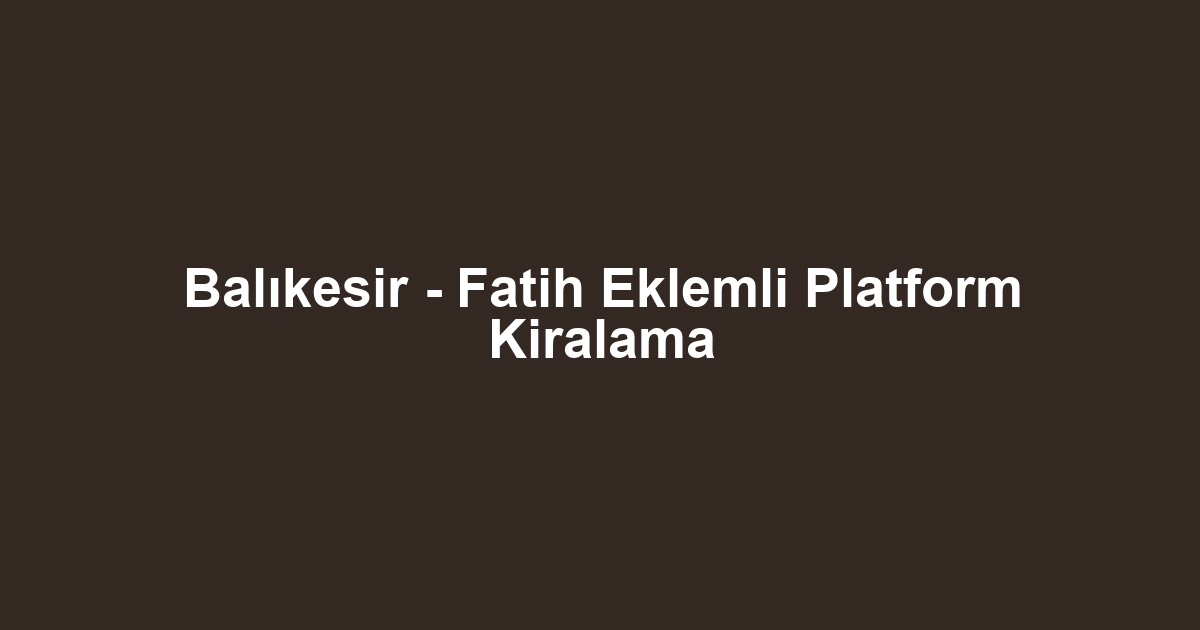 Balıkesir - Fatih Eklemli Platform Kiralama