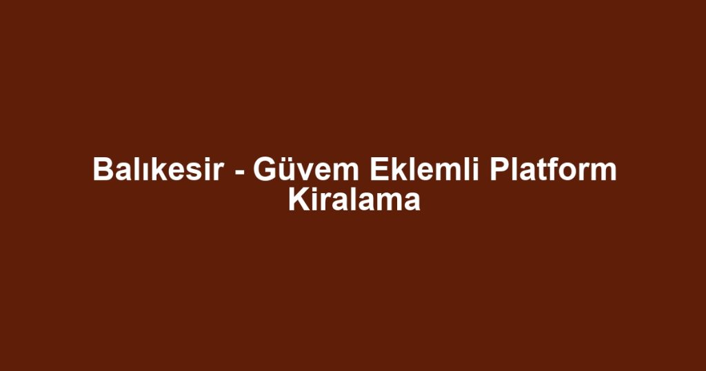 Balıkesir - Güvem Eklemli Platform Kiralama