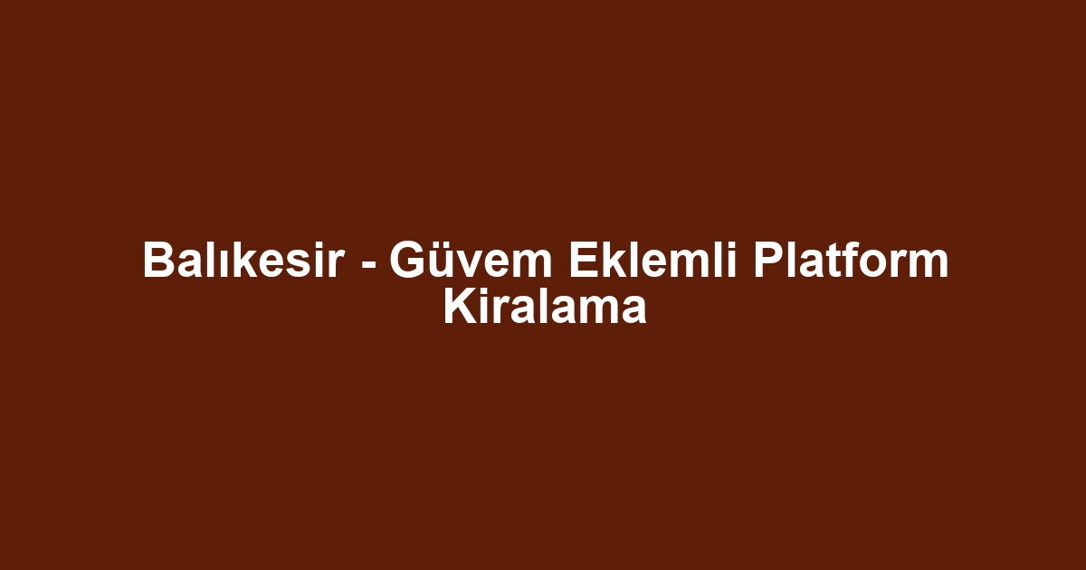 Balıkesir - Güvem Eklemli Platform Kiralama