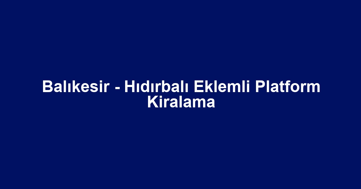 Balıkesir - Hıdırbalı Eklemli Platform Kiralama