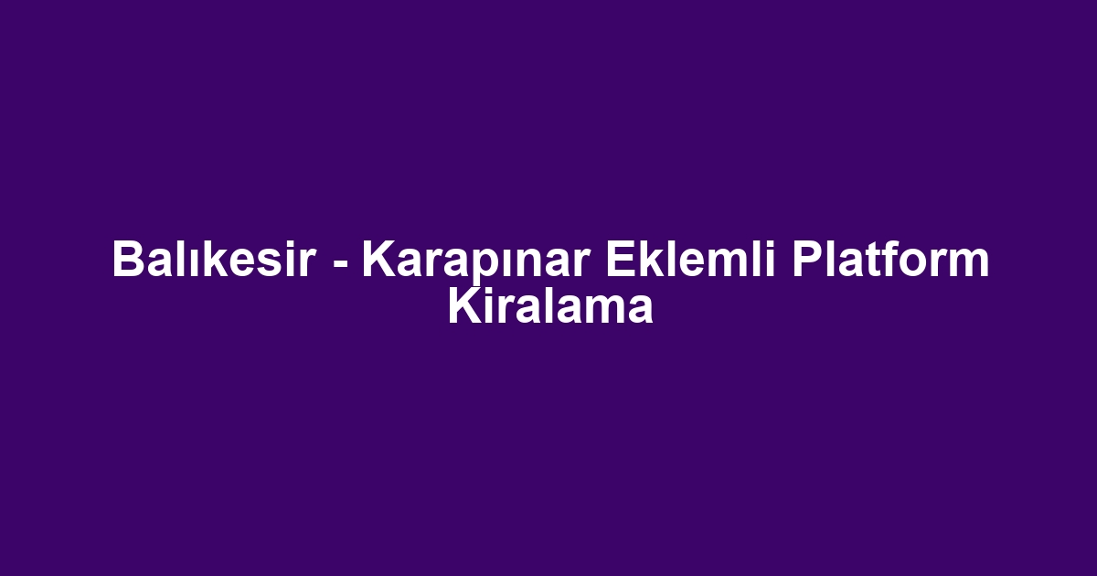 Balıkesir - Karapınar Eklemli Platform Kiralama
